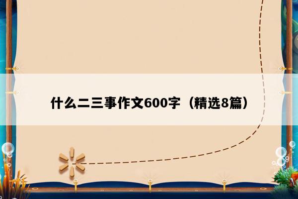 什么二三事作文600字（精选8篇）