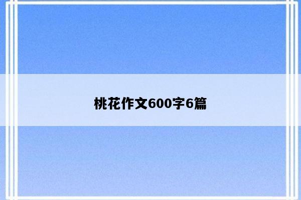 桃花作文600字6篇