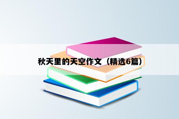 秋天里的天空作文（精选6篇）
