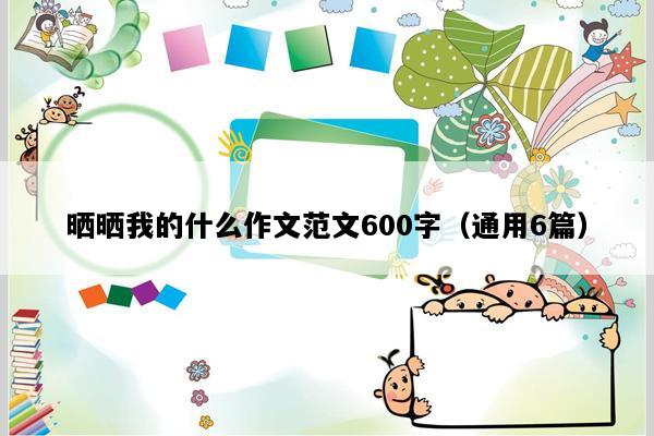 晒晒我的什么作文范文600字（通用6篇）