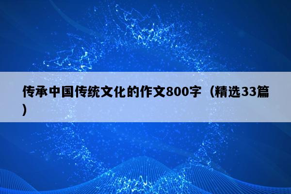 传承中国传统文化的作文800字（精选33篇）