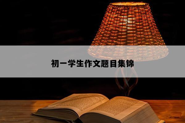 初一学生作文题目集锦