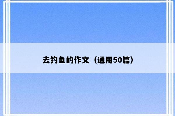 去钓鱼的作文（通用50篇）
