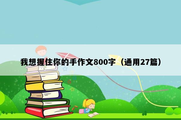 我想握住你的手作文800字（通用27篇）