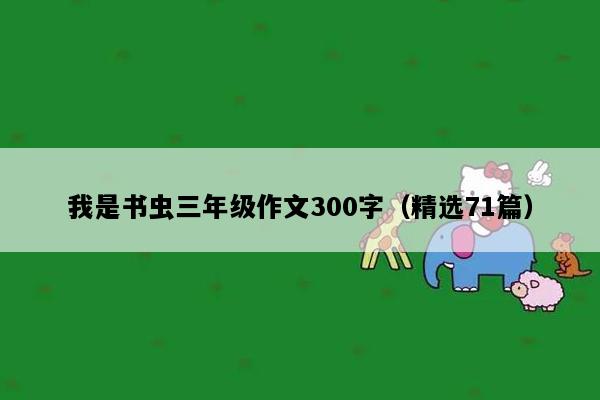 我是书虫三年级作文300字（精选71篇）