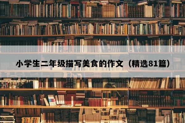 小学生二年级描写美食的作文（精选81篇）