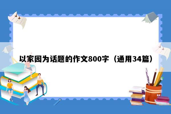 以家园为话题的作文800字（通用34篇）