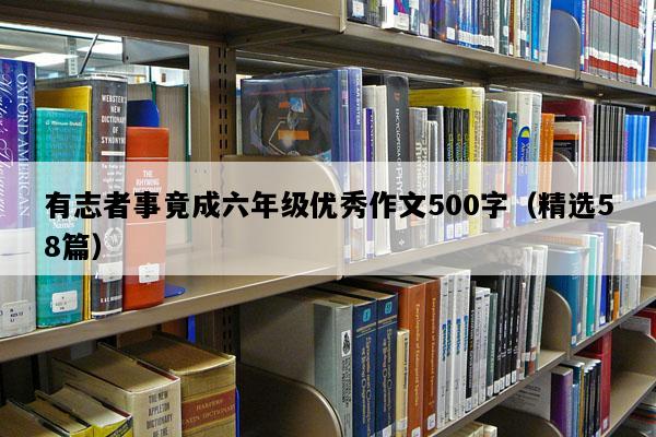 有志者事竟成六年级优秀作文500字（精选58篇）