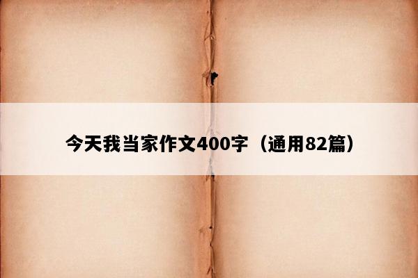今天我当家作文400字（通用82篇）