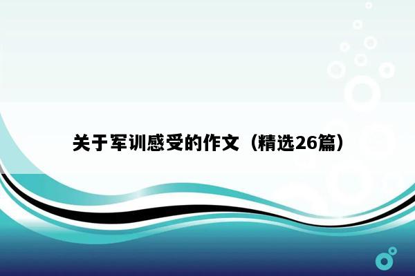 关于军训感受的作文（精选26篇）