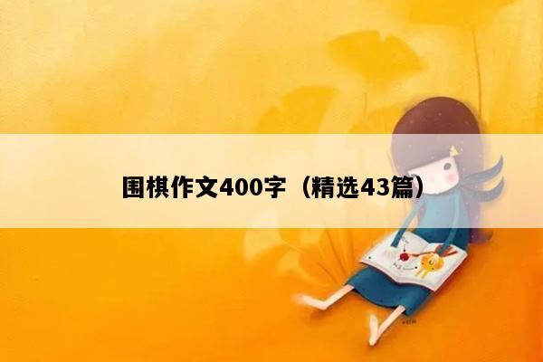 围棋作文400字（精选43篇）