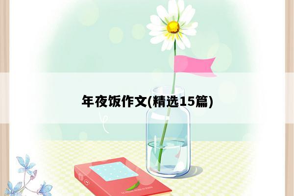 年夜饭作文(精选15篇)