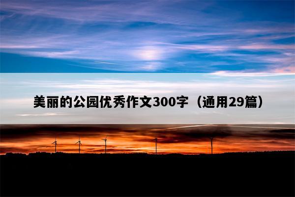 美丽的公园优秀作文300字（通用29篇）