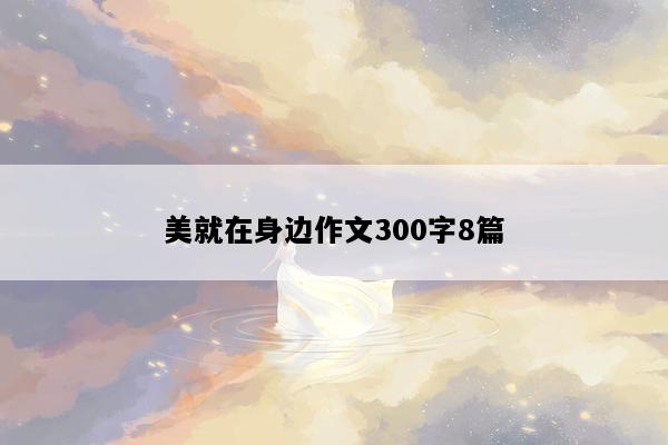 美就在身边作文300字8篇
