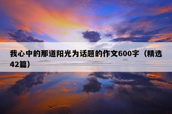 我心中的那道阳光为话题的作文600字（精选42篇）