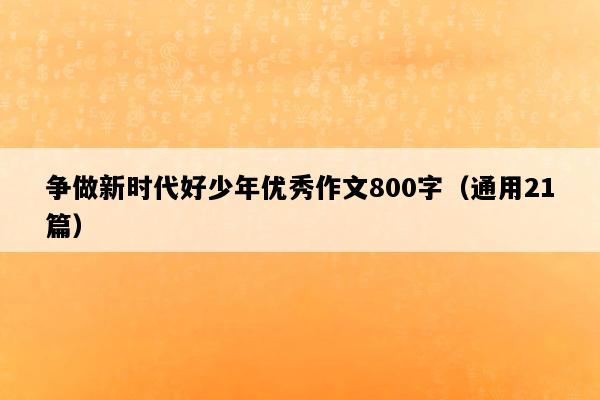 争做新时代好少年优秀作文800字（通用21篇）