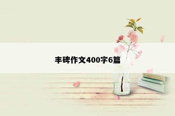 丰碑作文400字6篇