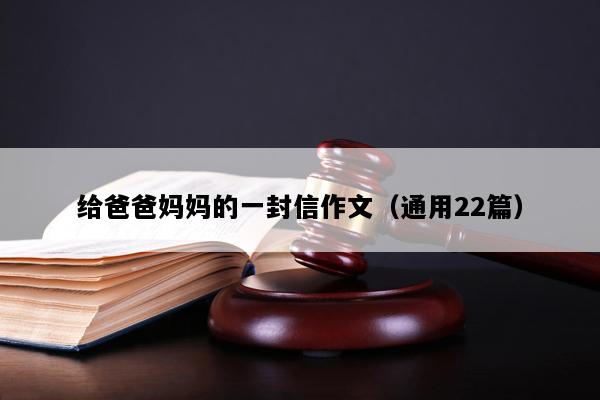 给爸爸妈妈的一封信作文（通用22篇）