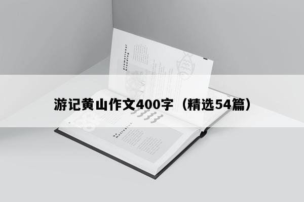 游记黄山作文400字（精选54篇）