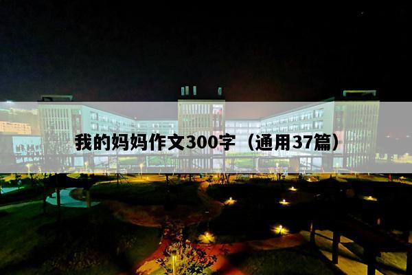 我的妈妈作文300字（通用37篇）