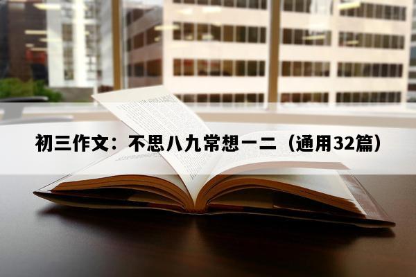 初三作文：不思八九常想一二（通用32篇）
