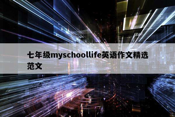 七年级myschoollife英语作文精选范文