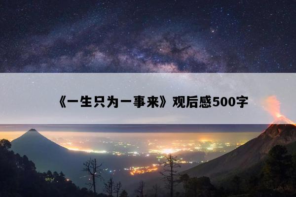 《一生只为一事来》观后感500字