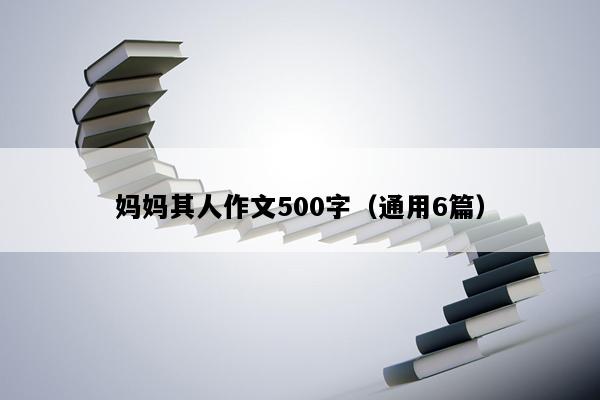 妈妈其人作文500字（通用6篇）