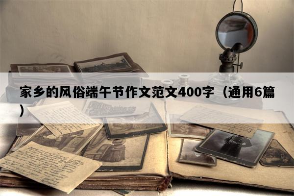 家乡的风俗端午节作文范文400字（通用6篇）