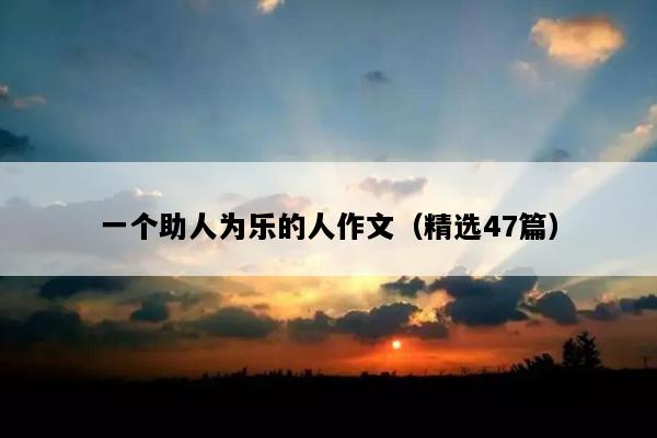 一个助人为乐的人作文（精选47篇）