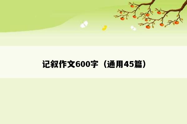 记叙作文600字（通用45篇）