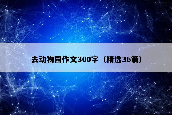 去动物园作文300字（精选36篇）