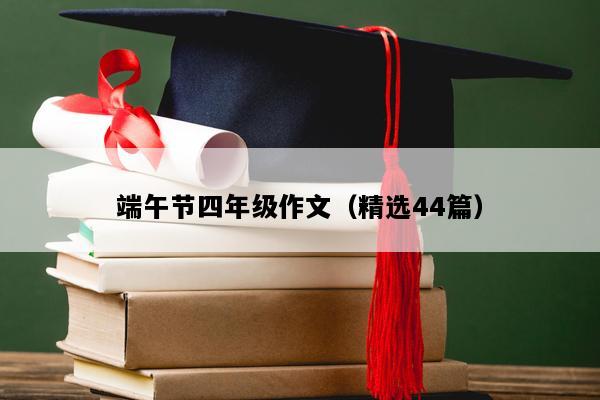 端午节四年级作文（精选44篇）