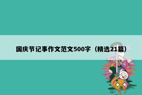 国庆节记事作文范文500字（精选21篇）